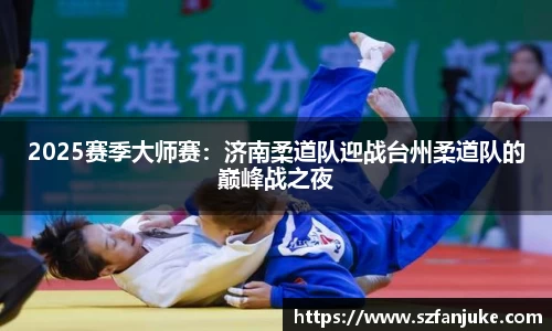 2025赛季大师赛：济南柔道队迎战台州柔道队的巅峰战之夜